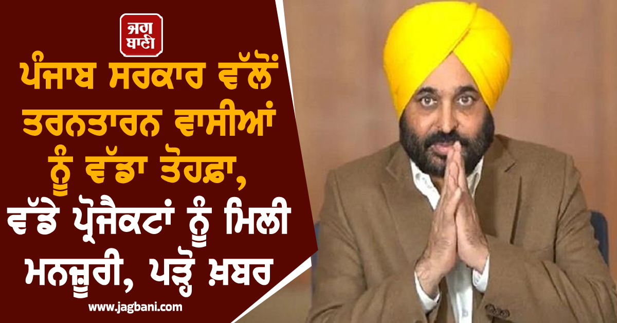 ਪੰਜਾਬ ਸਰਕਾਰ ਵੱਲੋਂ ਤਰਨਤਾਰਨ ਵਾਸੀਆਂ ਨੂੰ ਵੱਡਾ ਤੋਹਫ਼ਾ, ਵੱਡੇ ਪ੍ਰੋਜੈਕਟਾਂ ਨੂੰ ਮਿਲੀ ਮਨਜ਼ੂਰੀ, ਪੜ੍ਹੋ ਖ਼ਬਰ
