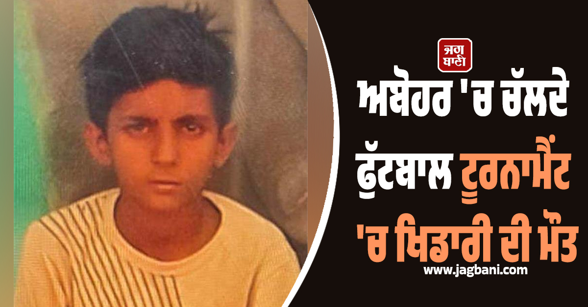 ਅਬੋਹਰ 'ਚ ਚੱਲਦੇ ਫੁੱਟਬਾਲ ਟੂਰਨਾਮੈਂਟ 'ਚ ਖਿਡਾਰੀ ਦੀ ਮੌਤ, ਇਕ ਕਿੱਕ 'ਤੇ ਹੋਈ ਜ਼ਿੰਦਗੀ ਦੀ Game Over
