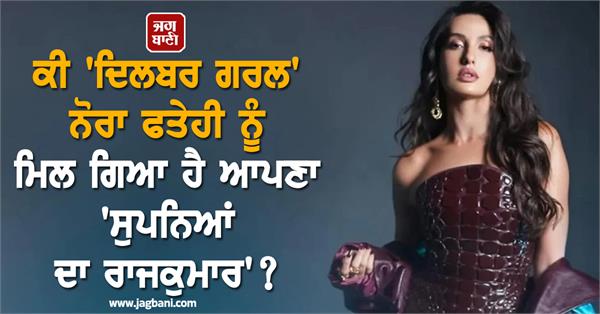 has dilbar girl nora fatehi found her prince of dreams 