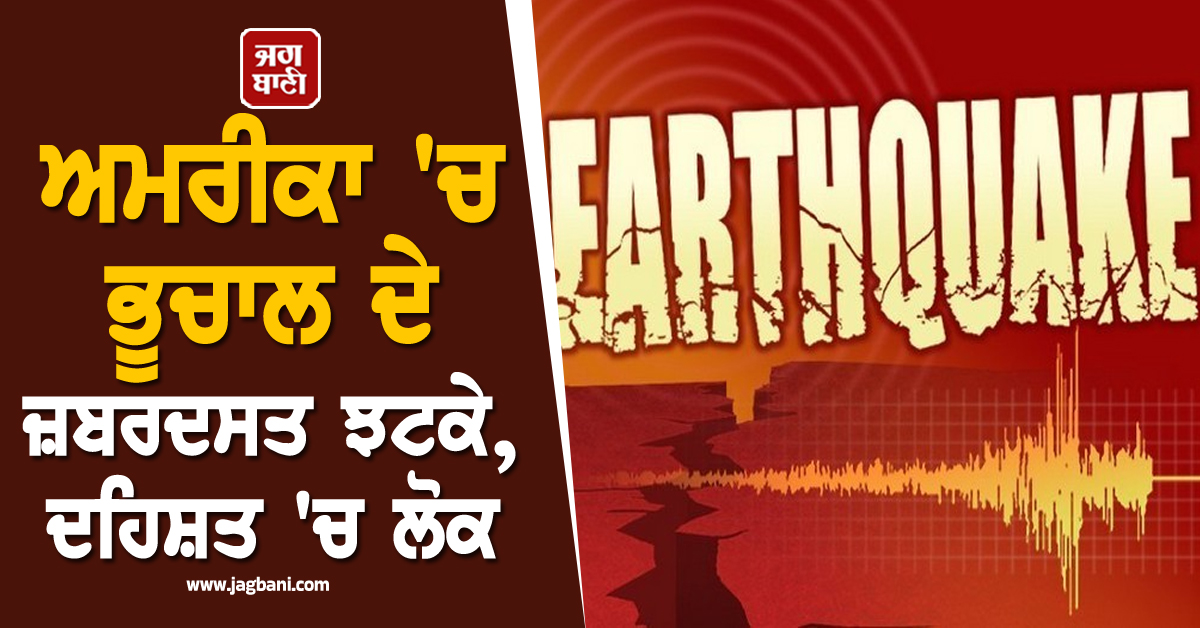 ਅਮਰੀਕਾ 'ਚ ਭੂਚਾਲ ਦੇ ਜ਼ਬਰਦਸਤ ਝਟਕੇ, ਦਹਿਸ਼ਤ 'ਚ ਲੋਕ; 6.2 ਮਾਪੀ ਗਈ ਤੀਬਰਤਾ