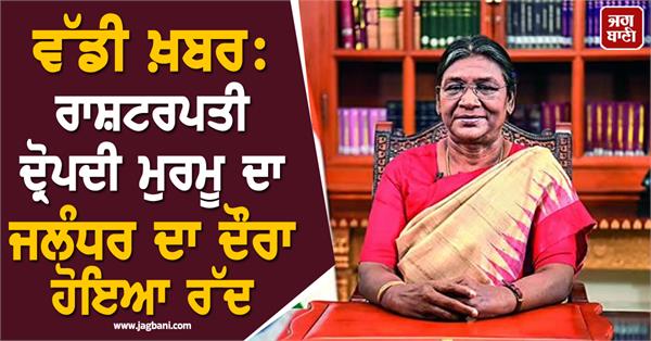 india president draupadi murmu s visit to jalandhar cancelled