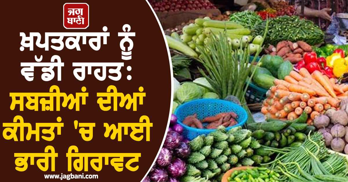 ਖ਼ਪਤਕਾਰਾਂ ਨੂੰ ਵੱਡੀ ਰਾਹਤ: ਸਬਜ਼ੀਆਂ ਦੀਆਂ ਕੀਮਤਾਂ 'ਚ ਆਈ ਭਾਰੀ ਗਿਰਾਵਟ, ਜਾਣੋ ਤਾਜ਼ਾ Rate