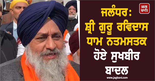 sukhbir badal paid obeisance at shri guru ravidas dham in jalandhar