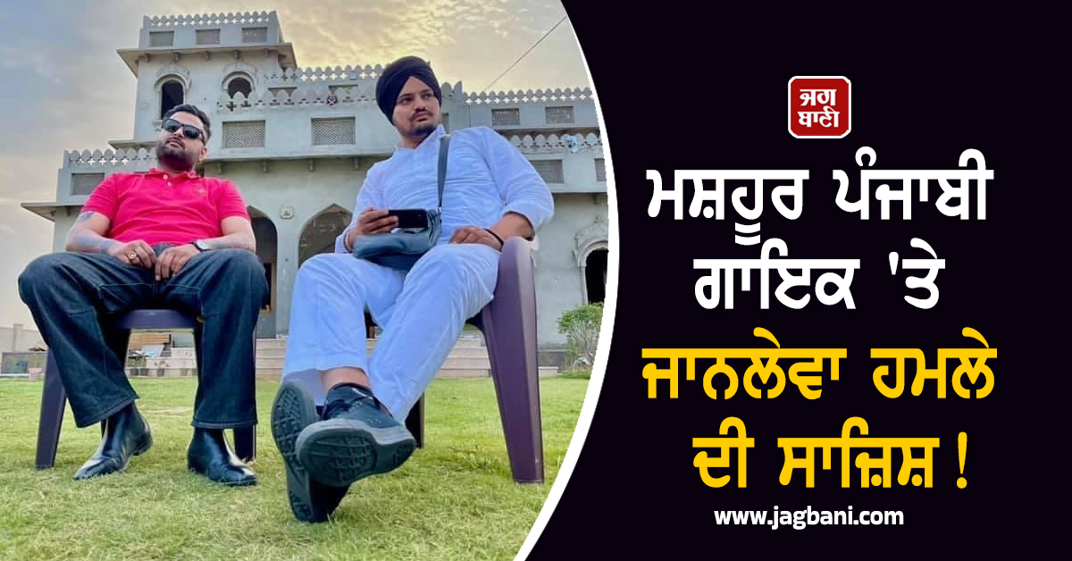 ਮਸ਼ਹੂਰ ਪੰਜਾਬੀ ਗਾਇਕ ''ਤੇ ਜਾਨਲੇਵਾ ਹਮਲੇ ਦੀ ਸਾਜ਼ਿਸ਼! ਸਿੱਧੂ ਮੂਸੇਵਾਲਾ ਦਾ ਜਿਗਰੀ ਯਾਰ ਸੀ Target