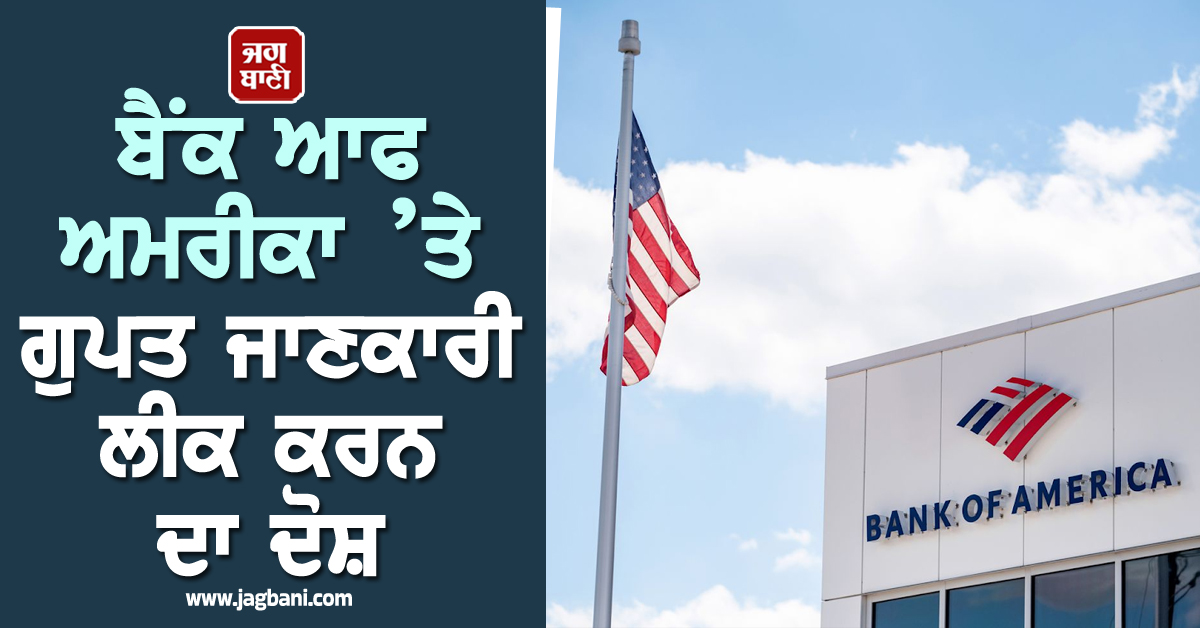 ਬੈਂਕ ਆਫ ਅਮਰੀਕਾ ’ਤੇ ਗੁਪਤ ਜਾਣਕਾਰੀ ਲੀਕ ਕਰਨ ਦਾ ਦੋਸ਼, ‘ਚਾਈਨੀਜ਼ ਵਾਲ’ ’ਚ ਖਾਮੀ ਦੀ ਹੋਵੇਗੀ ਜਾਂਚ