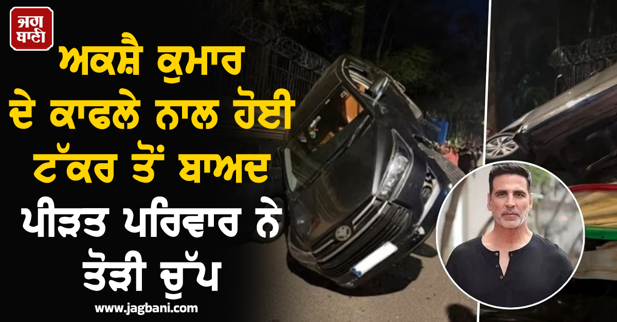 "ਮੇਰੇ ਭਰਾ ਦੀ ਹਾਲਤ ਗੰਭੀਰ ਹੈ..."-ਅਕਸ਼ੈ ਕੁਮਾਰ ਦੇ ਕਾਫਲੇ ਨਾਲ ਹੋਈ ਟੱਕਰ ਤੋਂ ਬਾਅਦ ਪੀੜਤ ਪਰਿਵਾਰ ਨੇ ਤੋੜੀ ਚੁੱਪ