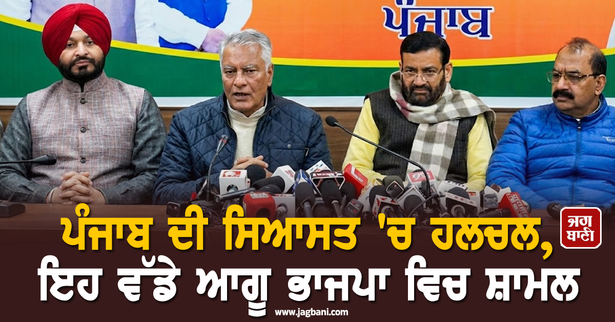 ਪੰਜਾਬ ਦੀ ਸਿਆਸਤ 'ਚ ਹਲਚਲ, ਇਹ ਵੱਡੇ ਆਗੂ ਭਾਜਪਾ ਵਿਚ ਸ਼ਾਮਲ