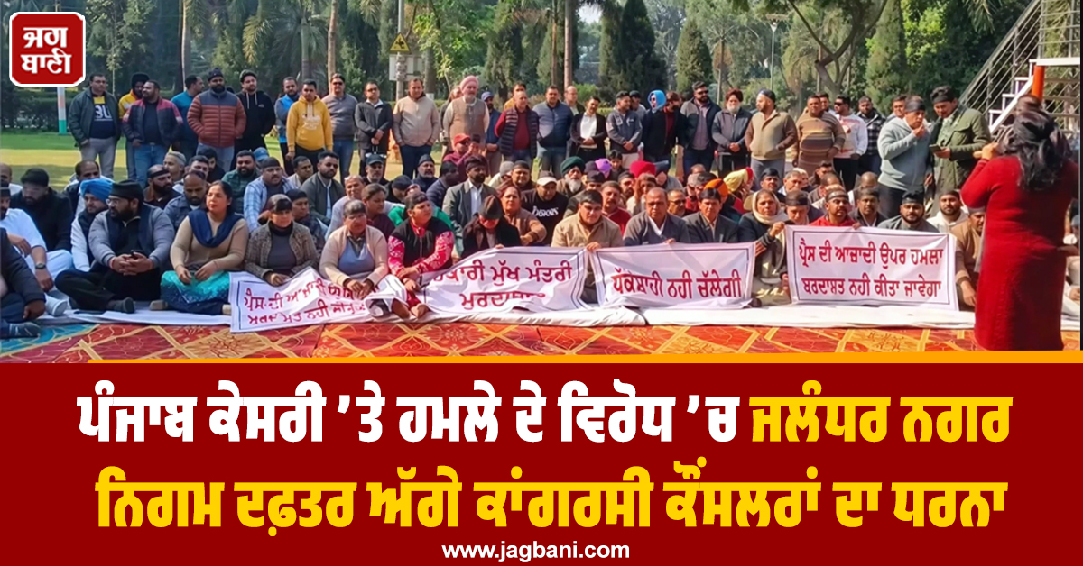 ਪੰਜਾਬ ਕੇਸਰੀ ’ਤੇ ਹਮਲੇ ਦੇ ਵਿਰੋਧ ’ਚ ਜਲੰਧਰ ਨਗਰ ਨਿਗਮ ਦਫ਼ਤਰ ਅੱਗੇ ਕਾਂਗਰਸੀ ਕੌਂਸਲਰਾਂ ਦਾ ਧਰਨਾ