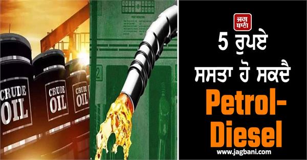 petrol diesel may become cheaper by rs 5