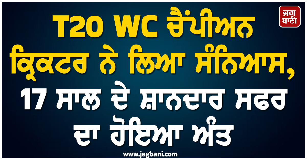 T20 WC ਚੈਂਪੀਅਨ ਕ੍ਰਿਕਟਰ ਨੇ ਲਿਆ ਸੰਨਿਆਸ, 17 ਸਾਲ ਦੇ ਸ਼ਾਨਦਾਰ ਸਫਰ ਦਾ ਹੋਇਆ ਅੰਤ