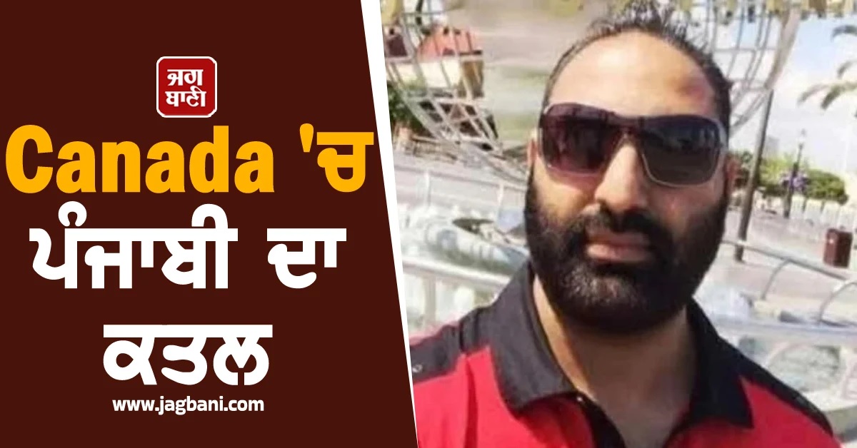 Canada ਦੇ ''ਮਿੰਨੀ Punjab'' ''ਚ ਪੰਜਾਬੀ ਨੌਜਵਾਨ ਦਾ ਗੋਲੀਆਂ ਮਾਰ ਕੇ ਕਤਲ