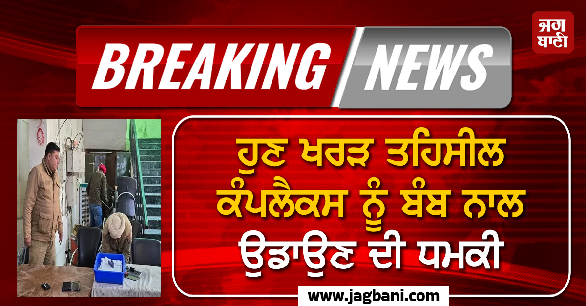 ਹੁਣ ਖਰੜ ਤਹਿਸੀਲ ਕੰਪਲੈਕਸ ਨੂੰ ਬੰਬ ਨਾਲ ਉਡਾਉਣ ਦੀ ਧਮਕੀ, ਕਰਵਾਇਆ ਗਿਆ ਖ਼ਾਲੀ