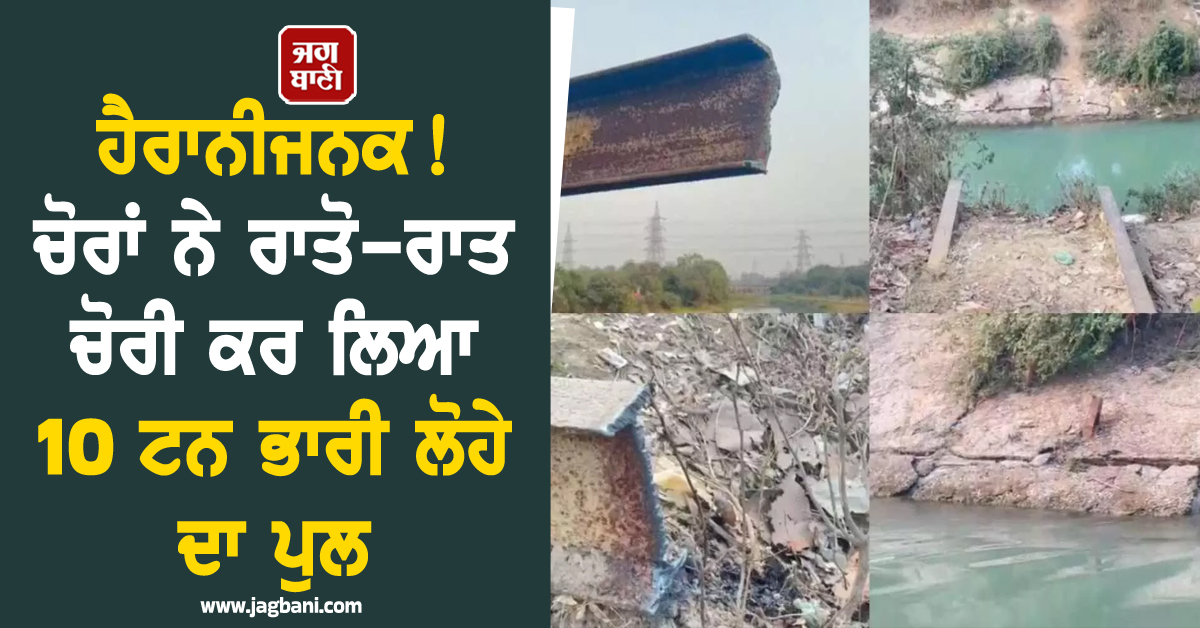 ਹੈਰਾਨੀਜਨਕ! ਚੋਰਾਂ ਨੇ ਰਾਤੋ-ਰਾਤ ਚੋਰੀ ਕਰ ਲਿਆ 10 ਟਨ ਭਾਰੀ ਲੋਹੇ ਦਾ ਪੁਲ