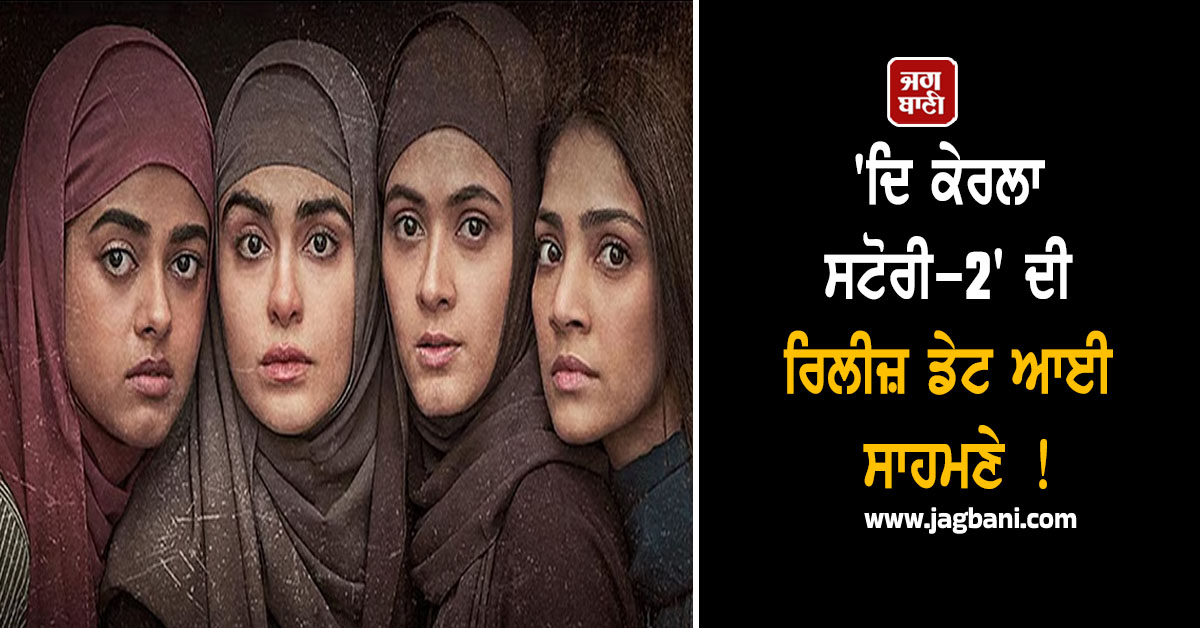 'ਦਿ ਕੇਰਲਾ ਸਟੋਰੀ 2' ਦੀ ਰਿਲੀਜ਼ ਤਰੀਕ ਆਈ ਸਾਹਮਣੇ, ਇਸ ਸਿਨੇਮਾਘਰਾਂ 'ਚ ਦਸਤਕ ਦੇਵੇਗੀ ਫਿਲਮ