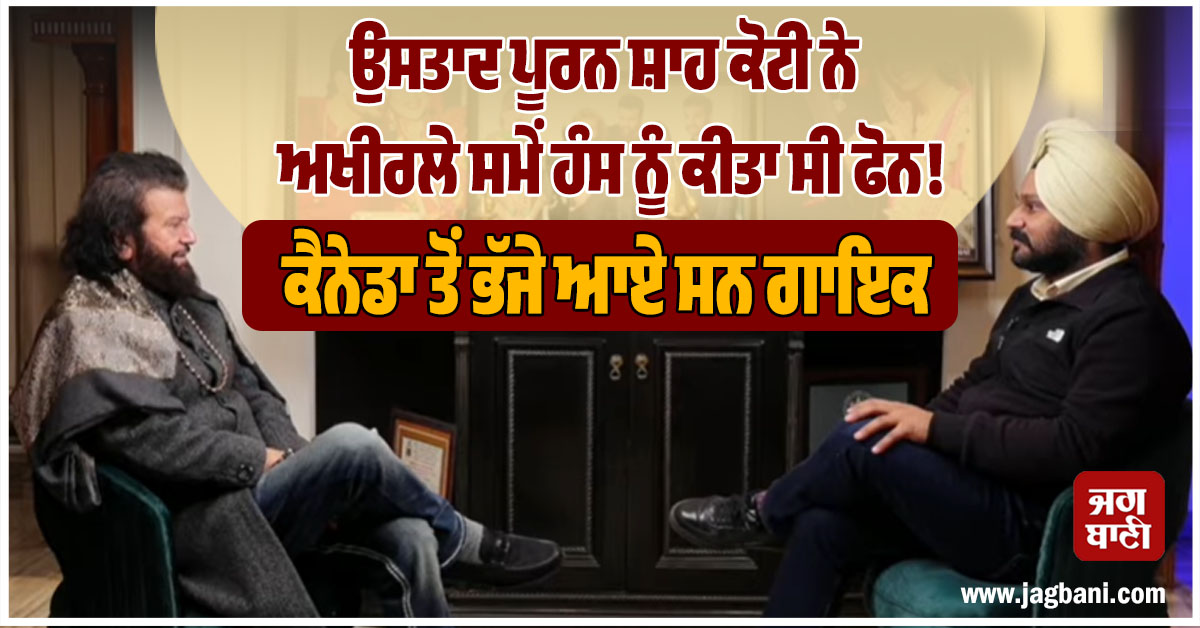 ਉਸਤਾਦ ਪੂਰਨ ਸ਼ਾਹ ਕੋਟੀ ਨੇ ਅਖੀਰਲੇ ਸਮੇਂ ਹੰਸ ਨੂੰ ਕੀਤਾ ਸੀ ਫੋਨ! ਕੈਨੇਡਾ ਤੋਂ ਭੱਜੇ ਆਏ ਸਨ ਗਾਇਕ