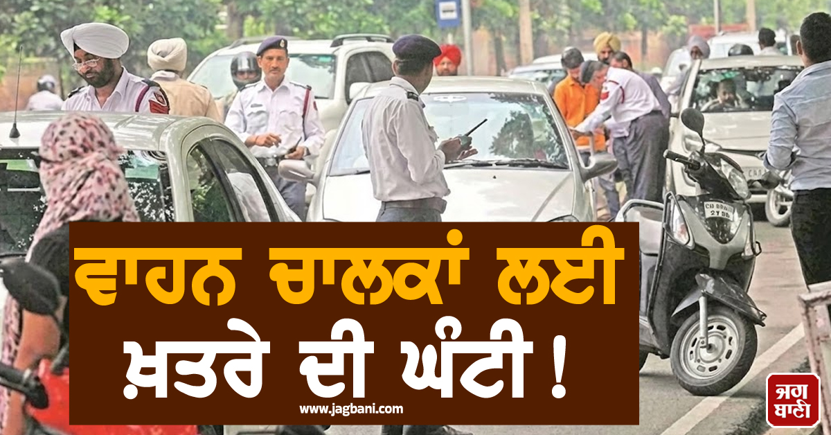 ਵਾਹਨ ਚਾਲਕਾਂ ਲਈ ਖ਼ਤਰੇ ਦੀ ਘੰਟੀ! ਕਿਤੇ ਆਹ ਗਲਤੀ ਨਾ ਕਰ ਬੈਠਿਓ ਨਹੀਂ ਤਾਂ...