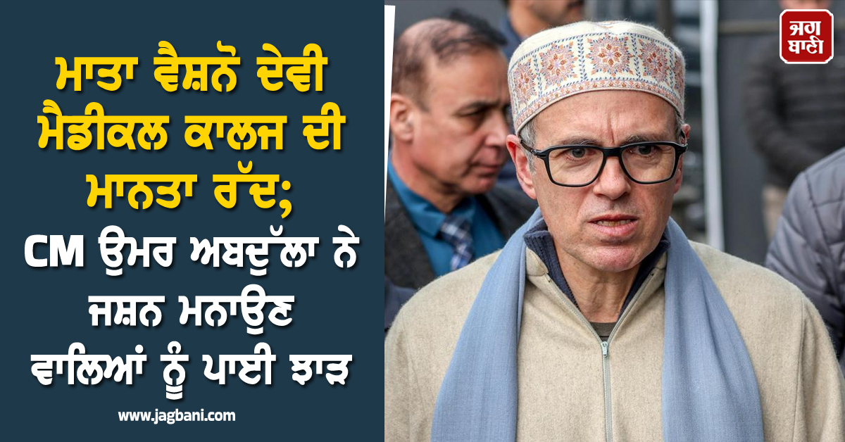 ਮਾਤਾ ਵੈਸ਼ਨੋ ਦੇਵੀ ਮੈਡੀਕਲ ਕਾਲਜ ਦੀ ਮਾਨਤਾ ਰੱਦ; CM ਉਮਰ ਅਬਦੁੱਲਾ ਨੇ ਜਸ਼ਨ ਮਨਾਉਣ ਵਾਲਿਆਂ ਨੂੰ ਪਾਈ ਝਾੜ