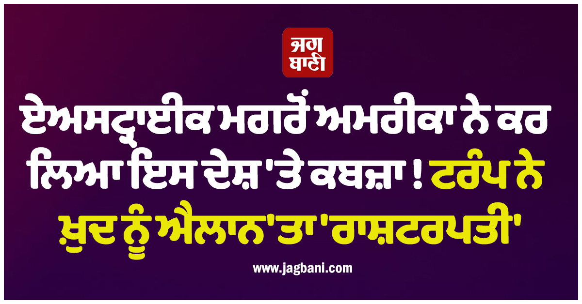 ਏਅਸਟ੍ਰਾਈਕ ਮਗਰੋਂ ਅਮਰੀਕਾ ਨੇ ਕਰ ਲਿਆ ਇਸ ਦੇਸ਼ 'ਤੇ ਕਬਜ਼ਾ ! ਟਰੰਪ ਨੇ ਖ਼ੁਦ ਨੂੰ ਐਲਾਨ'ਤਾ 'ਰਾਸ਼ਟਰਪਤੀ'