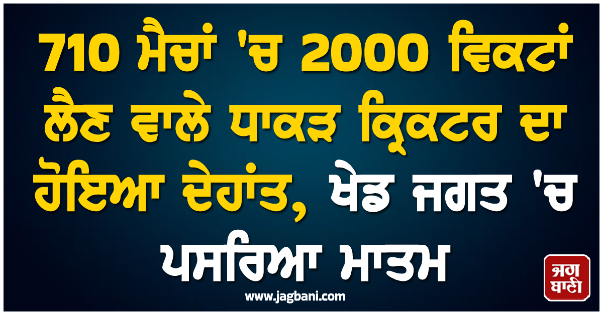 710 ਮੈਚਾਂ 'ਚ 2000 ਵਿਕਟਾਂ ਲੈਣ ਵਾਲੇ ਧਾਕੜ ਕ੍ਰਿਕਟਰ ਦਾ ਹੋਇਆ ਦੇਹਾਂਤ, ਖੇਡ ਜਗਤ 'ਚ ਪਸਰਿਆ ਮਾਤਮ