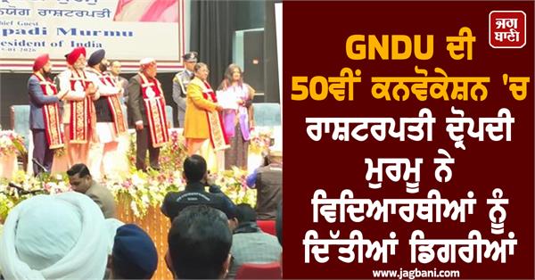 president draupadi murmu conferred degrees on students at gndu