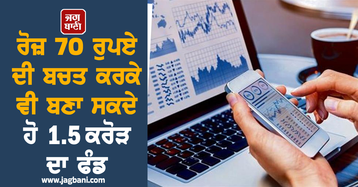 ਰੋਜ਼ 70 ਰੁਪਏ ਦੀ ਬਚਤ ਕਰਕੇ ਵੀ ਬਣਾ ਸਕਦੇ ਹੋ 1.5 ਕਰੋੜ ਦਾ ਫੰਡ, ਇਸ ਫਾਰਮੂਲੇ ਨਾਲ ਕਰੋ ਨਿਵੇਸ਼