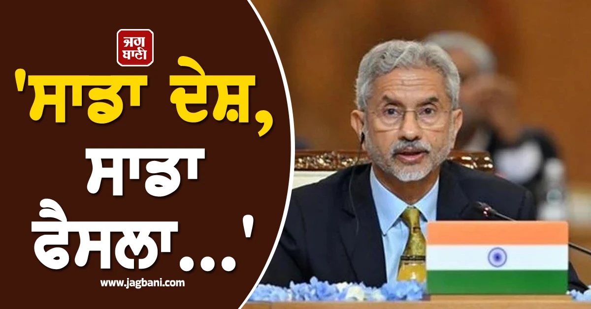 'ਸਾਡਾ ਦੇਸ਼, ਸਾਡਾ ਫੈਸਲਾ...', ਐੱਸ. ਜੈਸ਼ੰਕਰ ਦੀ ਪਾਕਿਸਤਾਨ ਨੂੰ ਦੋ-ਟੂਕ