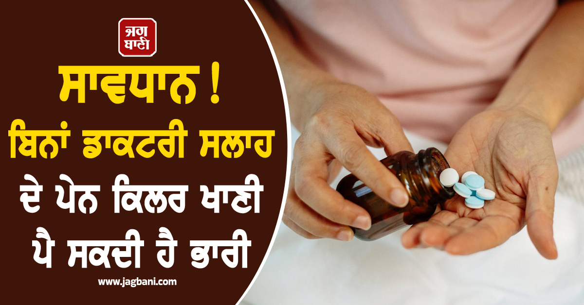 ਸਾਵਧਾਨ! ਬਿਨਾਂ ਡਾਕਟਰੀ ਸਲਾਹ ਦੇ ਪੇਨ ਕਿਲਰ ਲੈਣਾ ਪੈ ਸਕਦੈ ਮਹਿੰਗਾ, ਇਨ੍ਹਾਂ ਅੰਗਾਂ ਨੂੰ ਨੁਕਸਾਨ ਹੋਣ ਦਾ ਖ਼ਤਰਾ