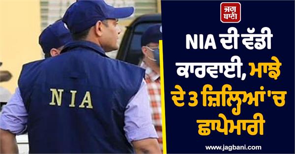 nia s big action raids in 3 districts of majha