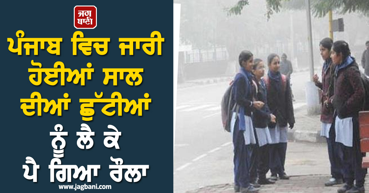 ਪੰਜਾਬ ਵਿਚ ਜਾਰੀ ਹੋਈਆਂ ਸਾਲ ਦੀਆਂ ਛੁੱਟੀਆਂ ਨੂੰ ਲੈ ਕੇ ਪੈ ਗਿਆ ਰੌਲਾ