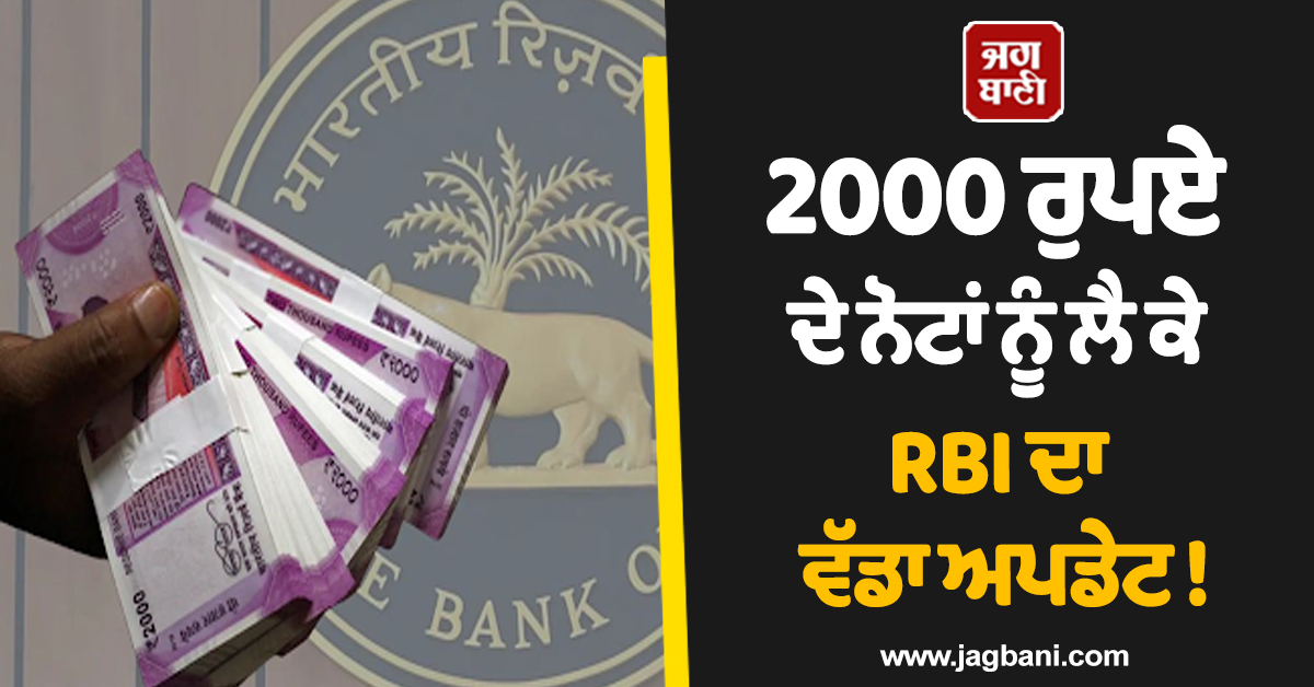 2000 ਰੁਪਏ ਦੇ ਨੋਟਾਂ ਨੂੰ ਲੈ ਕੇ RBI ਦਾ ਵੱਡਾ ਅਪਡੇਟ ! ਅਜੇ ਵੀ ਸਮਾਂ ਹੈ ਕਰ ਲਓ ਇਹ ਕੰਮ