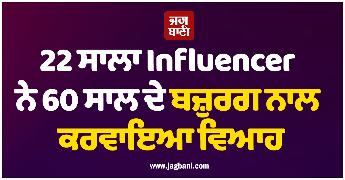 'ਗੋਲਡ ਡਿੱਗਰ..!', 22 ਸਾਲਾ Influencer ਨੇ 60 ਸਾਲ ਦੇ ਬਜ਼ੁਰਗ ਨਾਲ ਕਰਵਾਇਆ ਵਿਆਹ