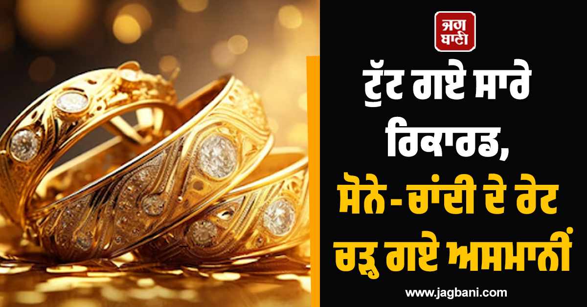 ਟੁੱਟ ਗਏ ਸਾਰੇ ਰਿਕਾਰਡ, ਚਾਂਦੀ ਨੇ ਮਾਰੀ ਲੰਮੀ ਛਾਲ, ਸੋਨੇ ਦੇ ਰੇਟ ਵੀ ਚੜ੍ਹ ਗਏ ਅਸਮਾਨੀਂ