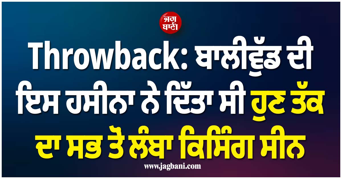 Throwback: ਬਾਲੀਵੁੱਡ ਦੀ ਇਸ ਹਸੀਨਾ ਨੇ ਦਿੱਤਾ ਸੀ ਹੁਣ ਤੱਕ ਦਾ ਸਭ ਤੋਂ ਲੰਬਾ ਕਿਸਿੰਗ ਸੀਨ