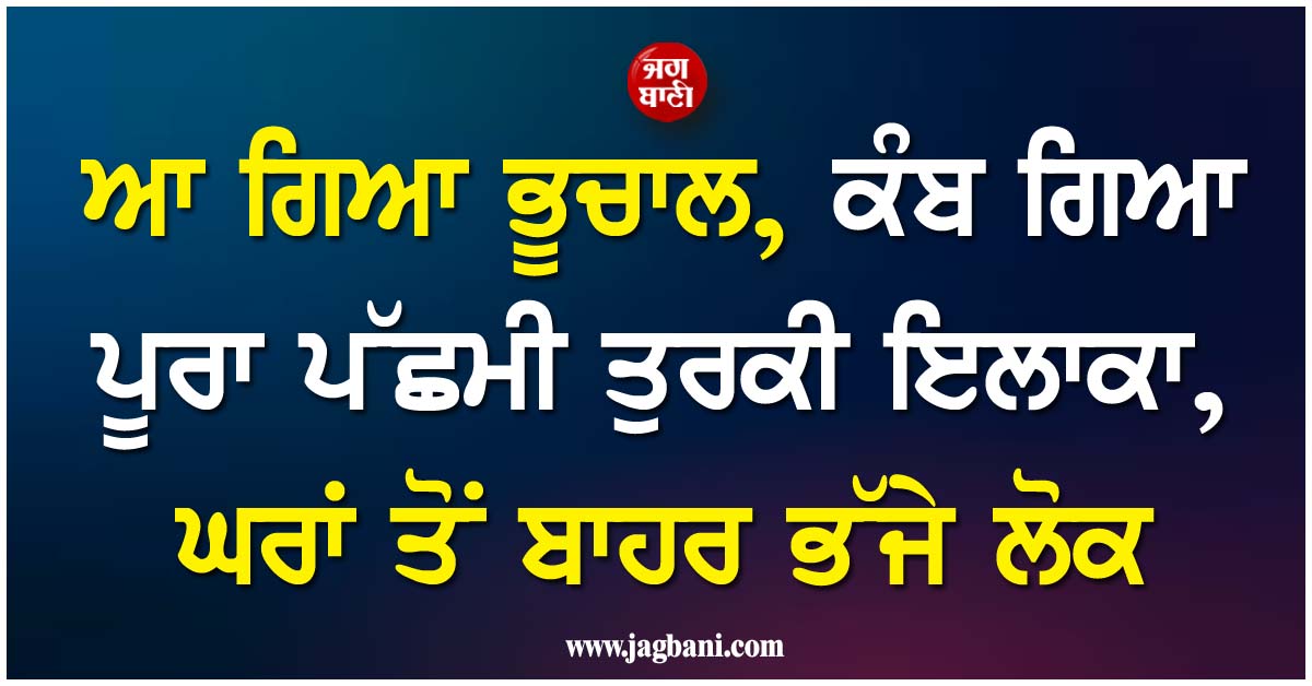 ਆ ਗਿਆ ਭੂਚਾਲ, ਕੰਬ ਗਿਆ ਪੂਰਾ ਪੱਛਮੀ ਤੁਰਕੀ ਇਲਾਕਾ, ਘਰਾਂ ਤੋਂ ਬਾਹਰ ਭੱਜੇ ਲੋਕ