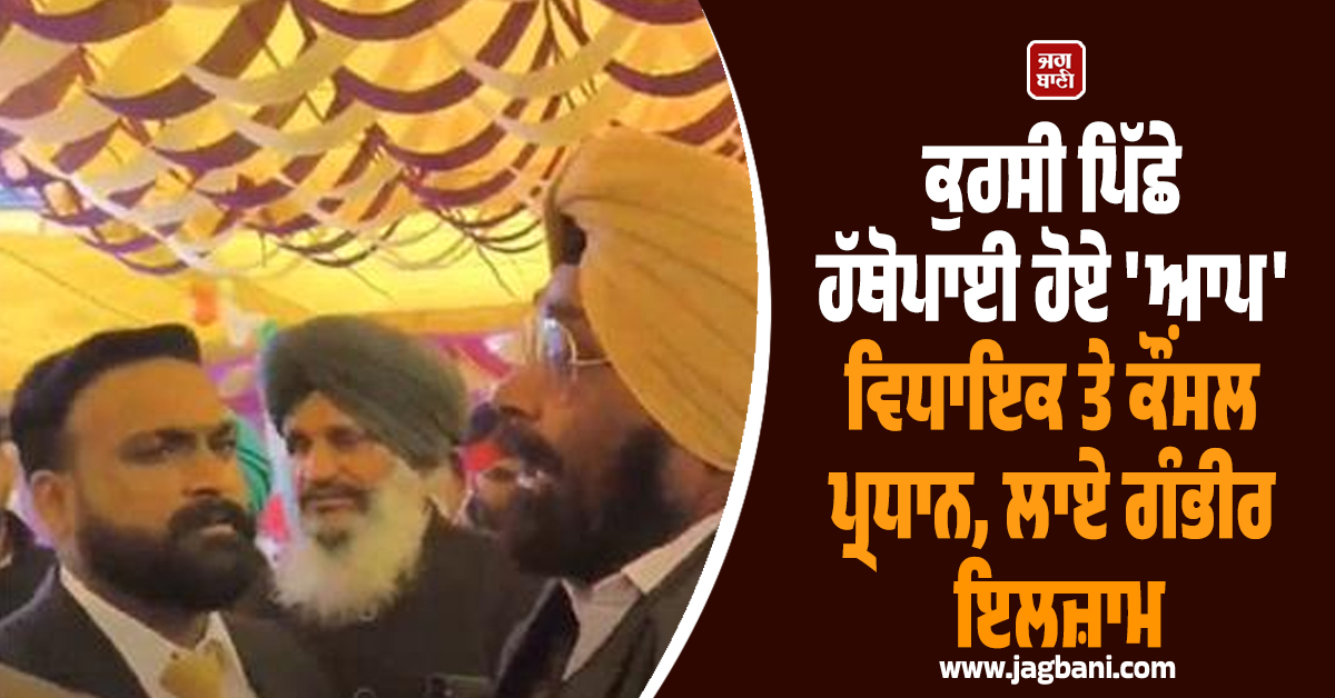 ਕੁਰਸੀ ਪਿੱਛੇ ਹੱਥੋਪਾਈ ਹੋਏ 'ਆਪ' ਵਿਧਾਇਕ ਤੇ ਕੌਂਸਲ ਪ੍ਰਧਾਨ, ਲਾਏ ਗੰਭੀਰ ਇਲਜ਼ਾਮ