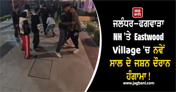 ruckus during new year celebrations at eastwood village on jalandhar phagwara nh