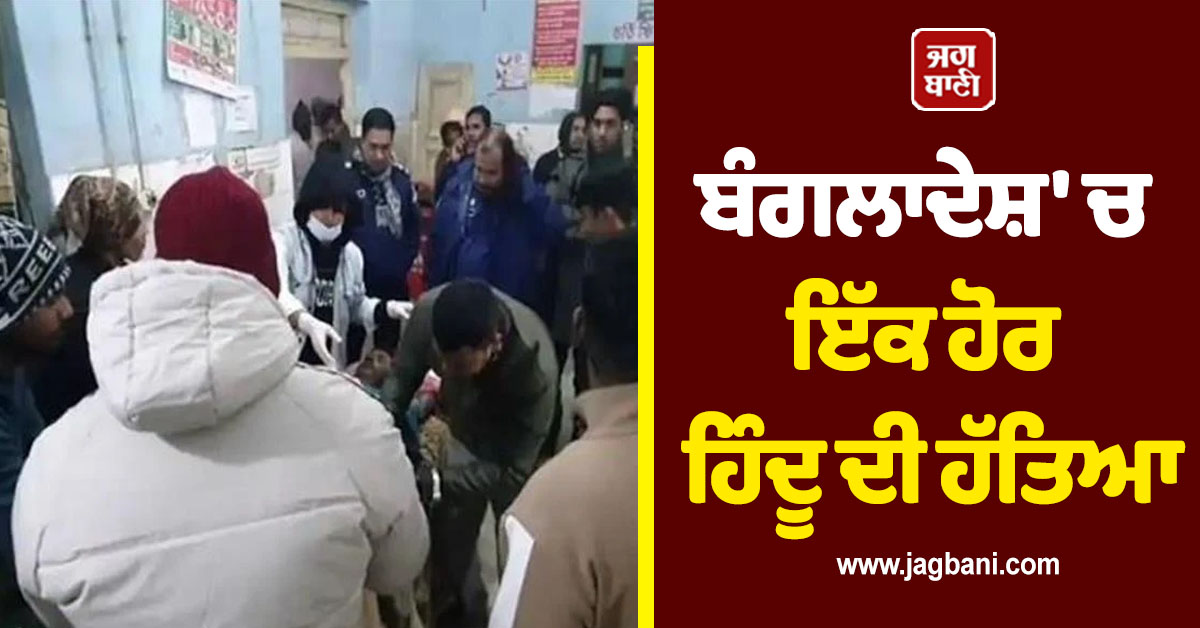 ਬੰਗਲਾਦੇਸ਼ 'ਚ ਇੱਕ ਹੋਰ ਹਿੰਦੂ ਦੀ ਹੱਤਿਆ, ਭੀੜ ਨੇ ਕੁੱਟਮਾਰ ਕਰਨ ਮਗਰੋਂ ਕੀਤਾ ਅੱਗ ਦੇ ਹਵਾਲੇ