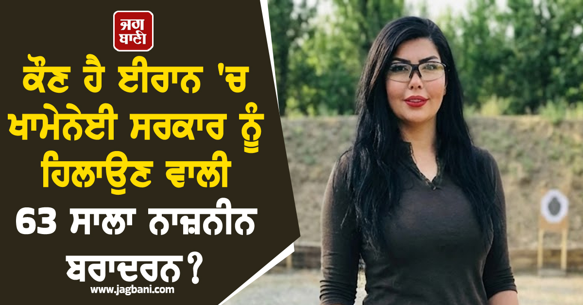 ਕੌਣ ਹੈ ਈਰਾਨ ''ਚ ਖਾਮੇਨੇਈ ਸਰਕਾਰ ਨੂੰ ਹਿਲਾਉਣ ਵਾਲੀ 63 ਸਾਲਾ ਨਾਜ਼ਨੀਨ ਬਰਾਦਰਨ?