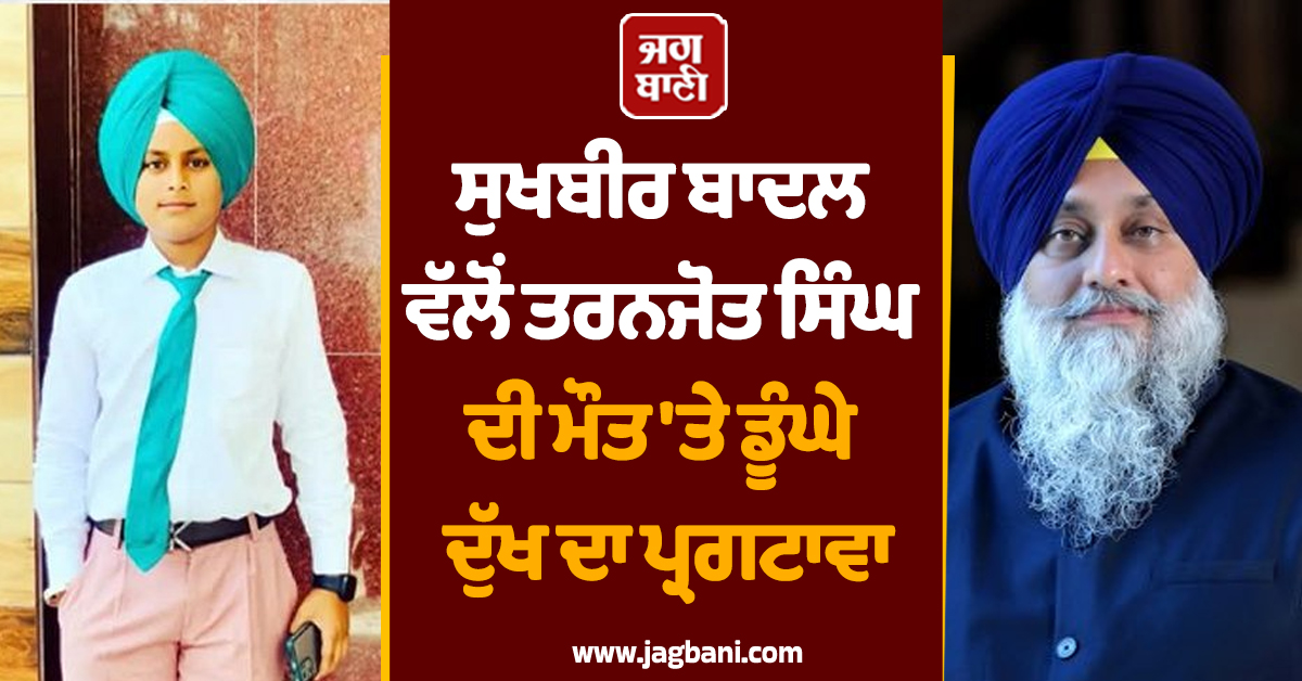ਸੁਖਬੀਰ ਬਾਦਲ ਵੱਲੋਂ ਤਰਨਜੋਤ ਸਿੰਘ ਦੀ ਮੌਤ ''ਤੇ ਡੂੰਘੇ ਦੁੱਖ ਦਾ ਪ੍ਰਗਟਾਵਾ, ਕਿਹਾ- ''ਸਰਕਾਰ ਪੂਰੀ ਤਰ੍ਹਾਂ ਅਸਫ਼ਲ''