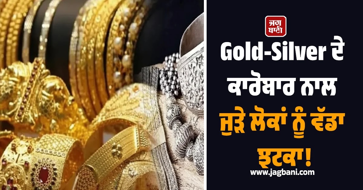 Gold-Silver ਦੇ ਕਾਰੋਬਾਰ ਨਾਲ ਜੁੜੇ ਲੋਕਾਂ ਨੂੰ ਵੱਡਾ ਝਟਕਾ! 1 ਅਕਤੂਬਰ ਤੋਂ ਲੱਗਣਗੇ ਨਵੇਂ ਨਿਯਮ