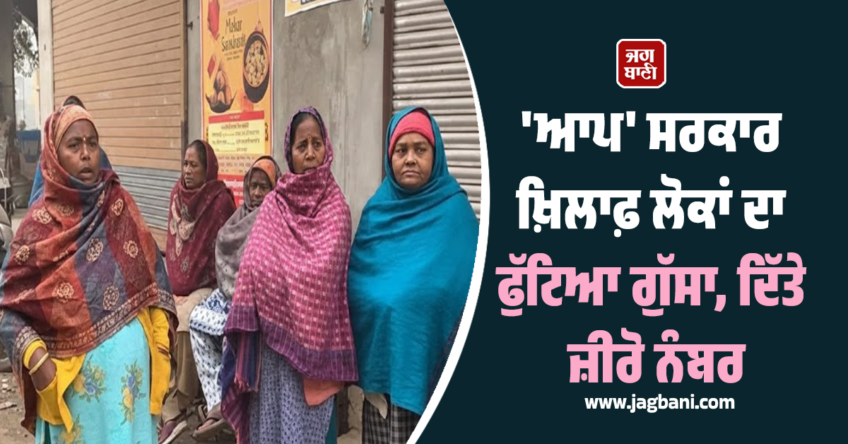 'ਆਪ' ਸਰਕਾਰ ਖ਼ਿਲਾਫ਼ ਲੋਕਾਂ ਦਾ ਫੁੱਟਿਆ ਗੁੱਸਾ, ਦਿੱਤੇ ਜ਼ੀਰੋ ਨੰਬਰ, ਵਿਕਾਸ ਤੇ ਕਾਨੂੰਨ ਵਿਵਸਥਾ 'ਚ ਫੇਲ੍ਹ ਕਰਾਰ