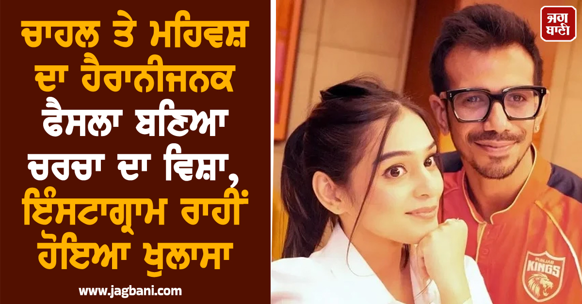 ਚਾਹਲ ਤੇ ਮਹਿਵਸ਼ ਦਾ ਹੈਰਾਨੀਜਨਕ ਫੈਸਲਾ ਬਣਿਆ ਚਰਚਾ ਦਾ ਵਿਸ਼ਾ, ਇੰਸਟਾਗ੍ਰਾਮ ਰਾਹੀਂ ਹੋਇਆ ਖੁਲਾਸਾ