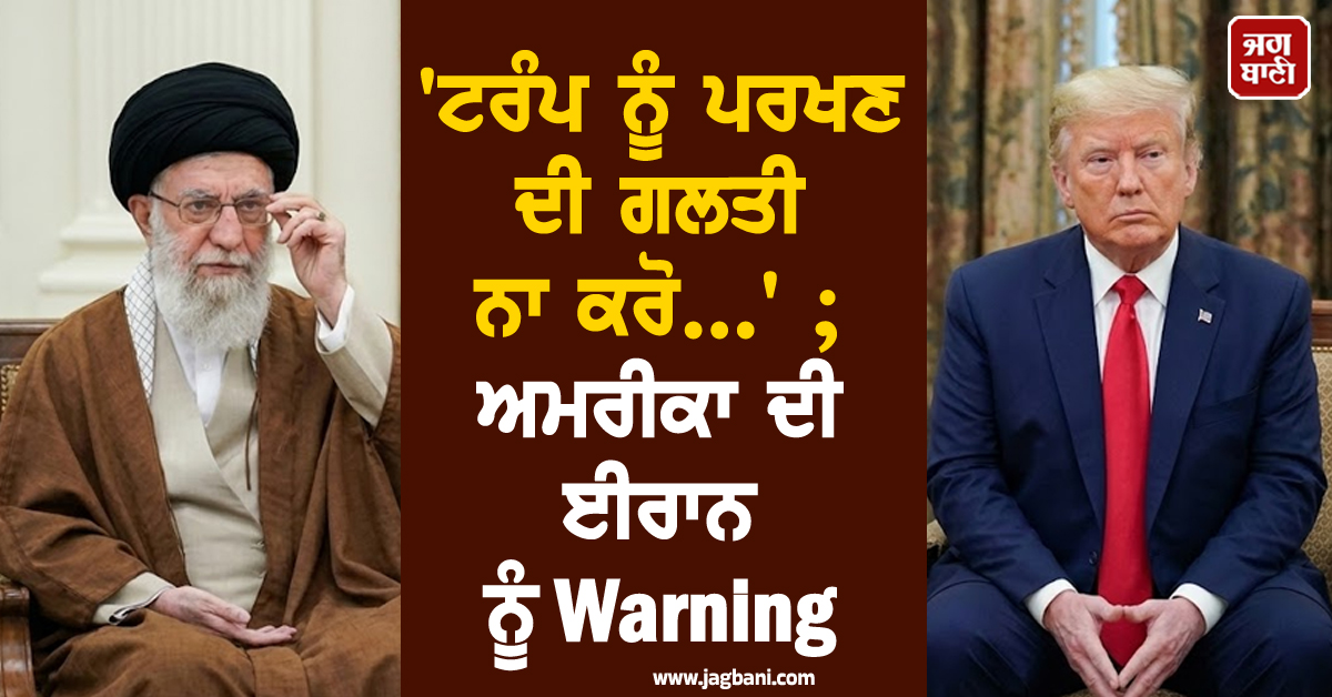 'ਟਰੰਪ ਨੂੰ ਪਰਖਣ ਦੀ ਗਲਤੀ ਨਾ ਕਰੋ...' ; ਅਮਰੀਕਾ ਦੀ ਈਰਾਨ ਨੂੰ Warning