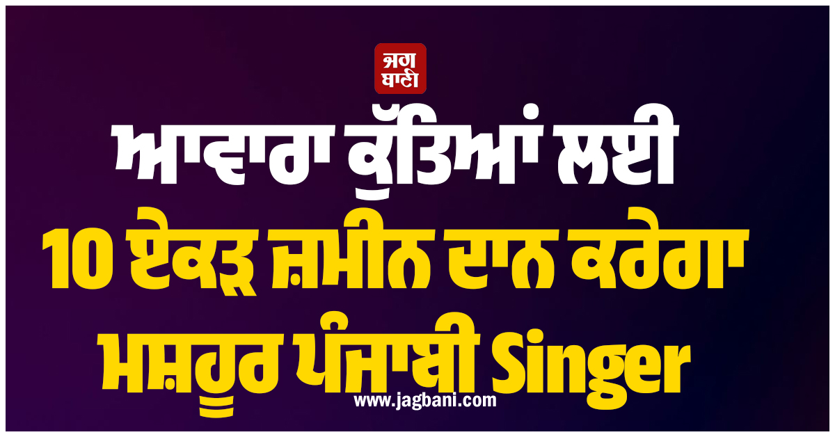ਆਵਾਰਾ ਕੁੱਤਿਆਂ ਲਈ 10 ਏਕੜ ਜ਼ਮੀਨ ਦਾਨ ਕਰੇਗਾ ਮਸ਼ਹੂਰ ਪੰਜਾਬੀ Singer ; ਸੁਪਰੀਮ ਕੋਰਟ ਨੂੰ ਕੀਤੀ ਭਾਵੁਕ ਅਪੀਲ