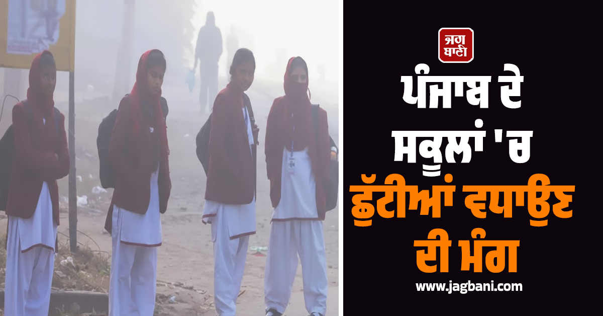 ਪੰਜਾਬ ਦੇ ਸਕੂਲਾਂ 'ਚ ਛੁੱਟੀਆਂ ਵਧਾਉਣ ਦੀ ਮੰਗ, ਠੁਰ-ਠੁਰ ਕਰਦੇ ਸਕੂਲ ਪਹੁੰਚ ਰਹੇ ਬੱਚੇ