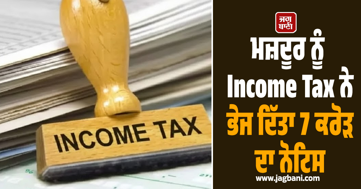 ਮਜ਼ਦੂਰ ਨੂੰ Income Tax ਨੇ ਭੇਜ ਦਿੱਤਾ 7 ਕਰੋੜ ਦਾ ਨੋਟਿਸ, ਪਰਿਵਾਰ ਦੇ ਪੈਰਾਂ ਹੇਠੋਂ ਖਿਸਕੀ ਜ਼ਮੀਨ