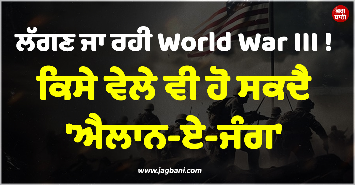 ਲੱਗਣ ਜਾ ਰਹੀ World War III ! ਕਿਸੇ ਵੇਲੇ ਵੀ ਹੋ ਸਕਦੈ 'ਐਲਾਨ-ਏ-ਜੰਗ'