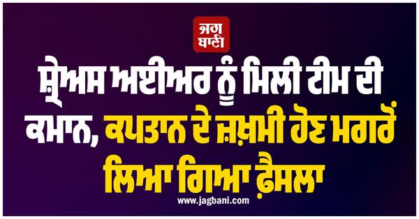 shreyas iyer gets captaincy after getting fit