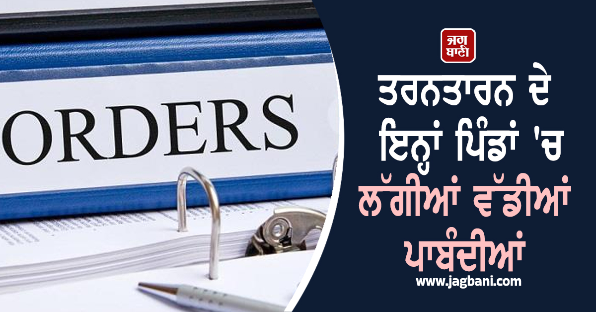 ਤਰਨਤਾਰਨ ਦੇ ਇਨ੍ਹਾਂ ਪਿੰਡਾਂ 'ਚ ਲੱਗੀਆਂ ਵੱਡੀਆਂ ਪਾਬੰਦੀਆਂ, ਜ਼ਿਲ੍ਹਾ ਮੈਜਿਸਟਰੇਟ ਵੱਲੋਂ ਹੁਕਮ ਜਾਰੀ