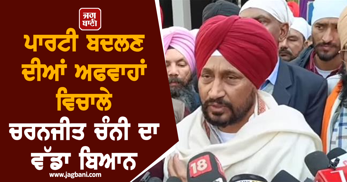 ਪਾਰਟੀ ਬਦਲਣ ਦੀਆਂ ਅਫਵਾਹਾਂ ਵਿਚਾਲੇ ਚਰਨਜੀਤ ਚੰਨੀ ਦਾ ਵੱਡਾ ਬਿਆਨ